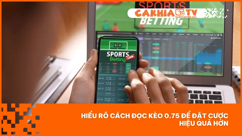 Kèo 0.75 - Cách Chơi Và Soi Kèo Hiệu Quả Trên CakhiaTV 2 Hiểu rõ cách đọc kèo 0.75 để đặt cược hiệu quả hơn