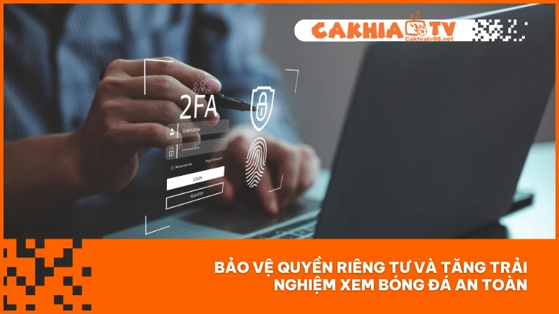 Chính sách bảo mật 1 Bảo vệ quyền riêng tư và tăng trải nghiệm xem bóng đá an toàn
