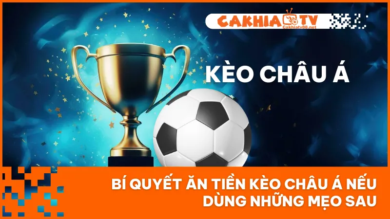 Bí Quyết Ăn Tiền Kèo Châu Á Nếu Dùng Những Mẹo Sau