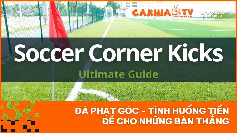 Đá Phạt Góc - Tình Huống Tiền Đề Cho Những Bàn Thắng