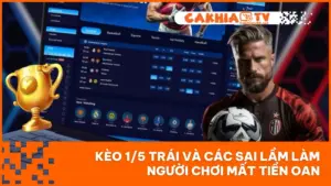 Kèo 1/5 Trái Và Các Sai Lầm Làm Người Chơi Mất Tiền Oan