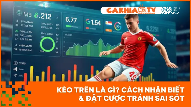 Kèo Trên Là Gì? Cách Nhận Biết & Đặt Cược Tránh Sai Sót