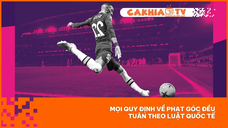 Đá Phạt Góc - Tình Huống Tiền Đề Cho Những Bàn Thắng 2 Mọi quy định về phạt góc đều tuân theo luật quốc tế