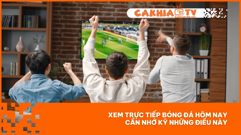 Trực Tiếp Bóng Đá Hôm Nay - Cơ Hội Theo Dõi Trận Cầu Lớn 4 Xem trực tiếp bóng đá hôm nay cần nhớ kỹ những điều này